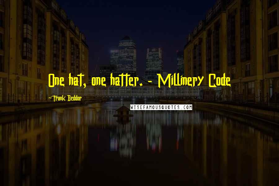 Frank Beddor Quotes: One hat, one hatter. - Millinery Code