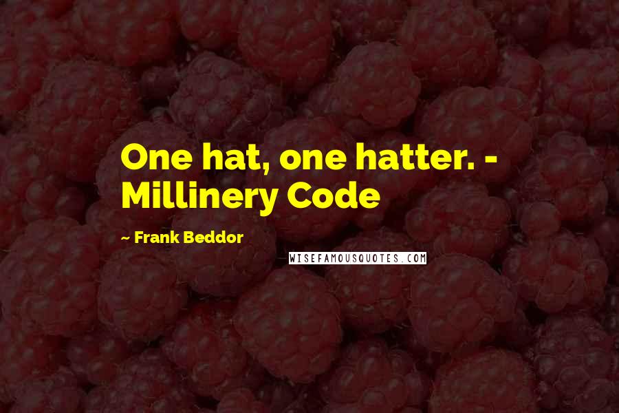 Frank Beddor Quotes: One hat, one hatter. - Millinery Code