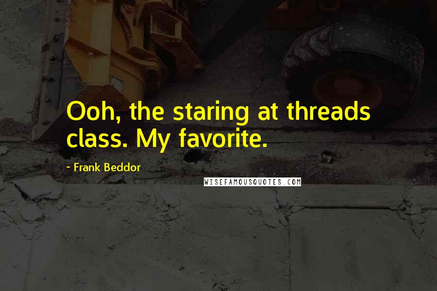 Frank Beddor Quotes: Ooh, the staring at threads class. My favorite.
