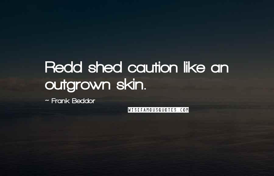 Frank Beddor Quotes: Redd shed caution like an outgrown skin.