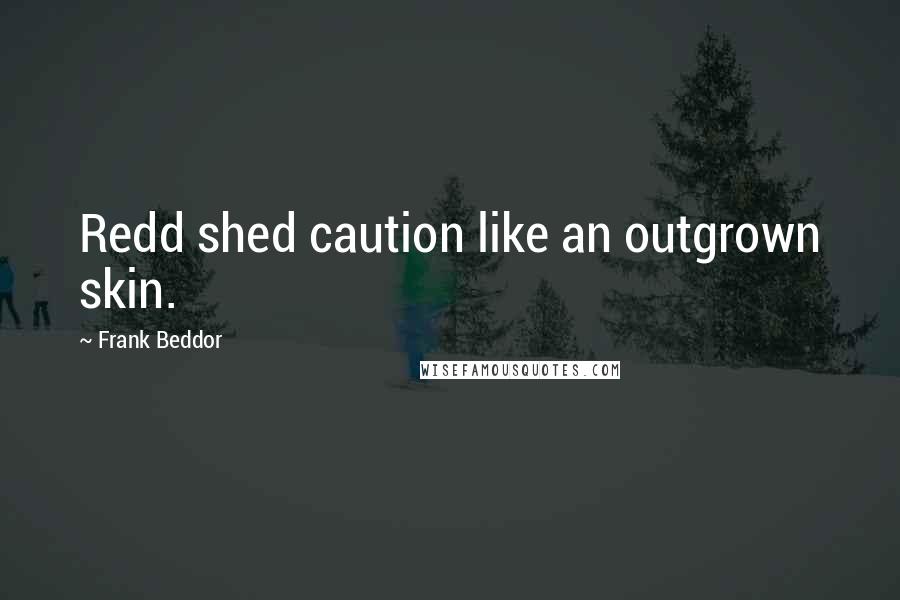 Frank Beddor Quotes: Redd shed caution like an outgrown skin.