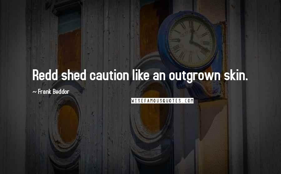 Frank Beddor Quotes: Redd shed caution like an outgrown skin.