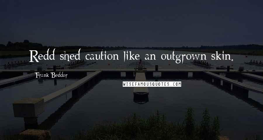 Frank Beddor Quotes: Redd shed caution like an outgrown skin.