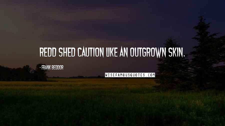 Frank Beddor Quotes: Redd shed caution like an outgrown skin.