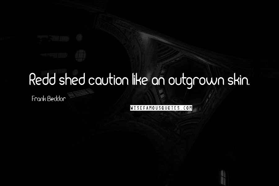 Frank Beddor Quotes: Redd shed caution like an outgrown skin.