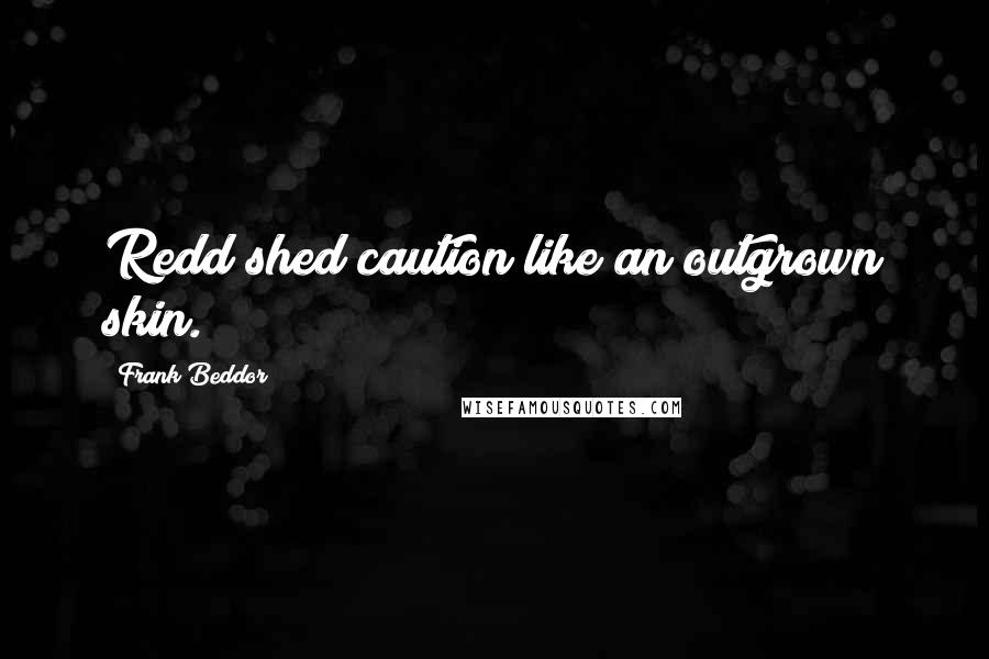 Frank Beddor Quotes: Redd shed caution like an outgrown skin.