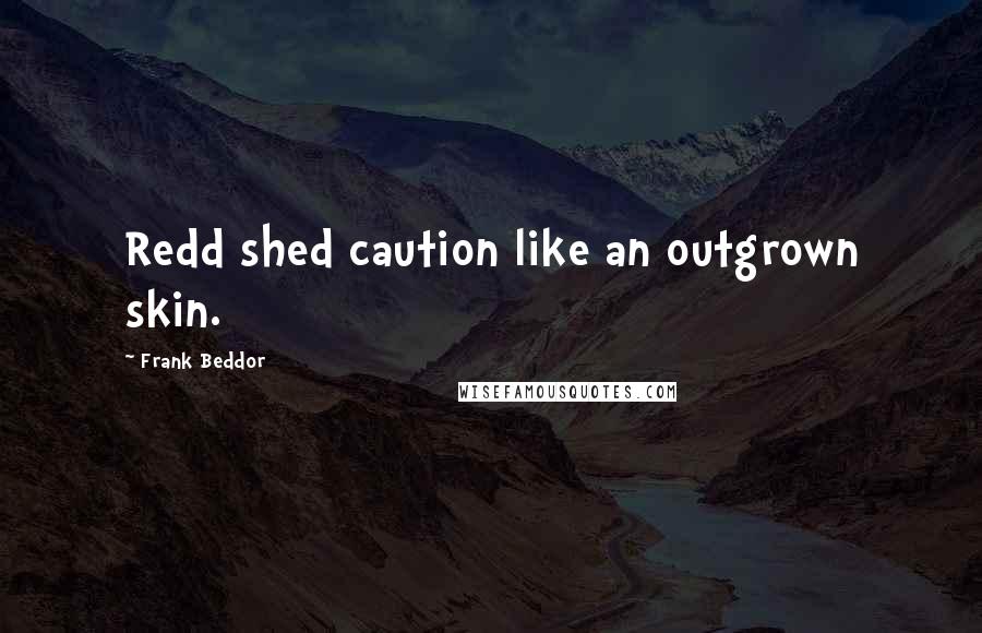 Frank Beddor Quotes: Redd shed caution like an outgrown skin.
