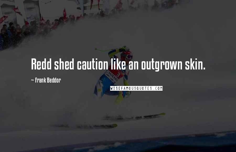 Frank Beddor Quotes: Redd shed caution like an outgrown skin.