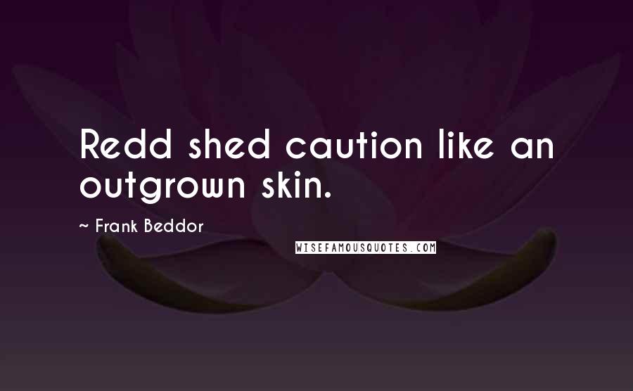 Frank Beddor Quotes: Redd shed caution like an outgrown skin.