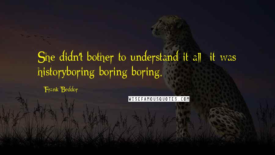 Frank Beddor Quotes: She didn't bother to understand it all; it was historyboring boring boring.