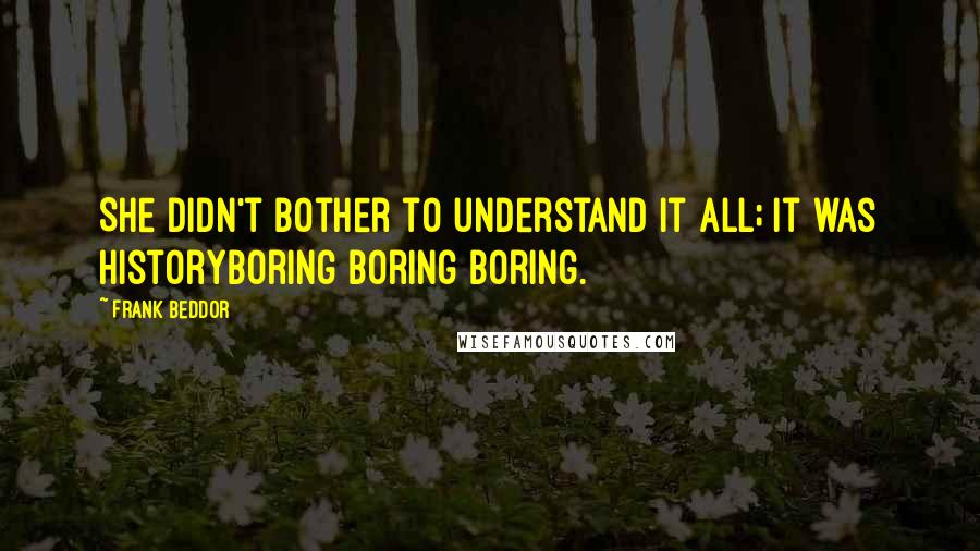 Frank Beddor Quotes: She didn't bother to understand it all; it was historyboring boring boring.