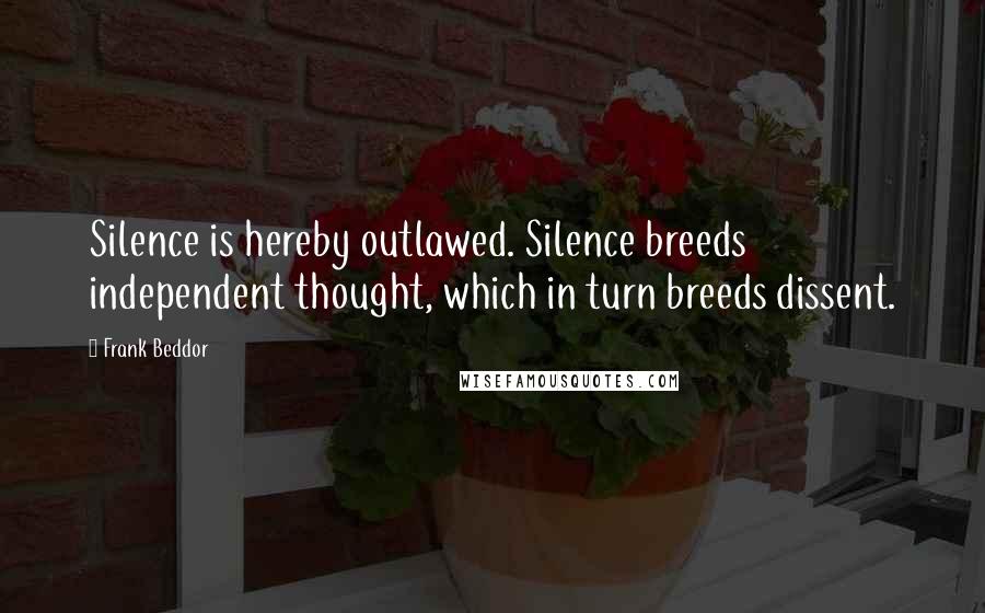 Frank Beddor Quotes: Silence is hereby outlawed. Silence breeds independent thought, which in turn breeds dissent.