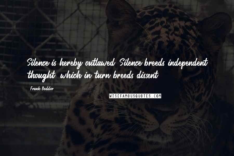 Frank Beddor Quotes: Silence is hereby outlawed. Silence breeds independent thought, which in turn breeds dissent.