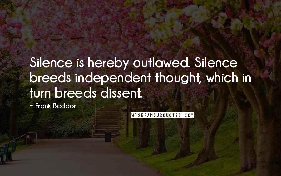 Frank Beddor Quotes: Silence is hereby outlawed. Silence breeds independent thought, which in turn breeds dissent.