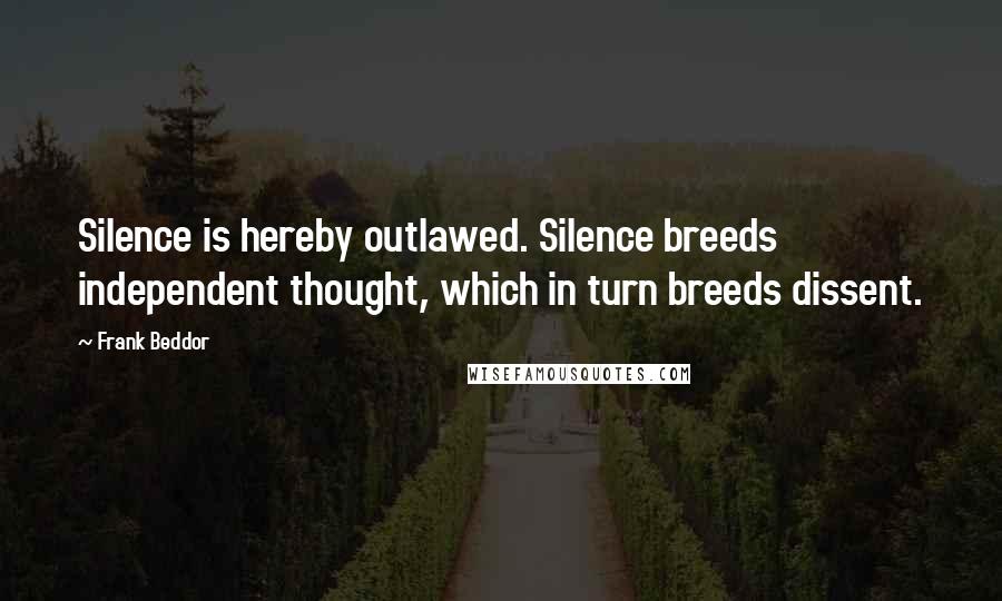 Frank Beddor Quotes: Silence is hereby outlawed. Silence breeds independent thought, which in turn breeds dissent.