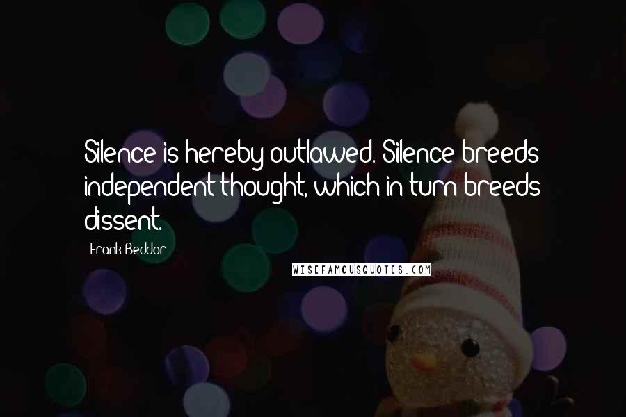 Frank Beddor Quotes: Silence is hereby outlawed. Silence breeds independent thought, which in turn breeds dissent.