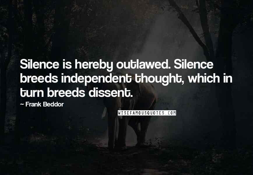 Frank Beddor Quotes: Silence is hereby outlawed. Silence breeds independent thought, which in turn breeds dissent.
