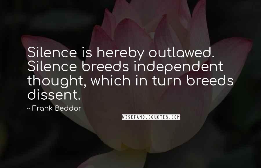 Frank Beddor Quotes: Silence is hereby outlawed. Silence breeds independent thought, which in turn breeds dissent.