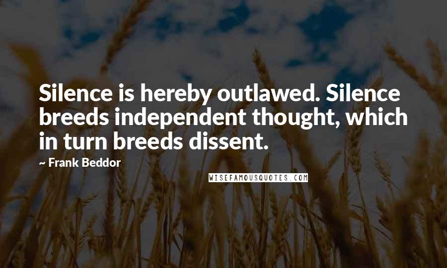 Frank Beddor Quotes: Silence is hereby outlawed. Silence breeds independent thought, which in turn breeds dissent.