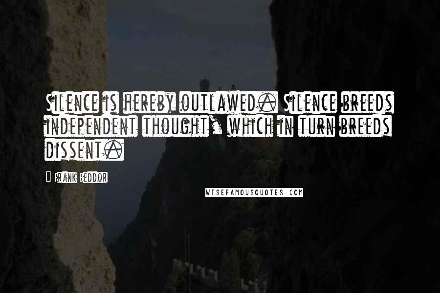 Frank Beddor Quotes: Silence is hereby outlawed. Silence breeds independent thought, which in turn breeds dissent.