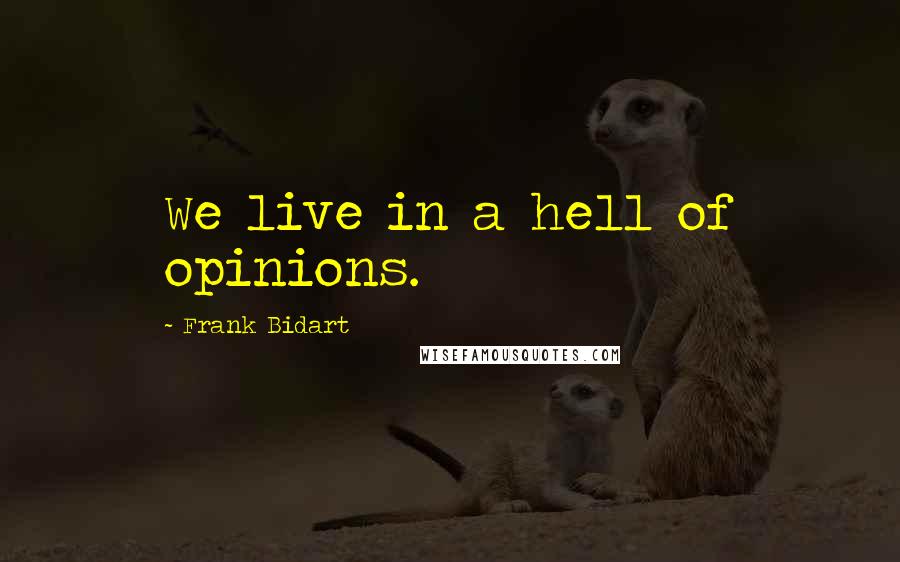 Frank Bidart Quotes: We live in a hell of opinions.