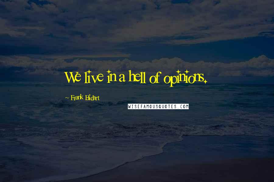 Frank Bidart Quotes: We live in a hell of opinions.