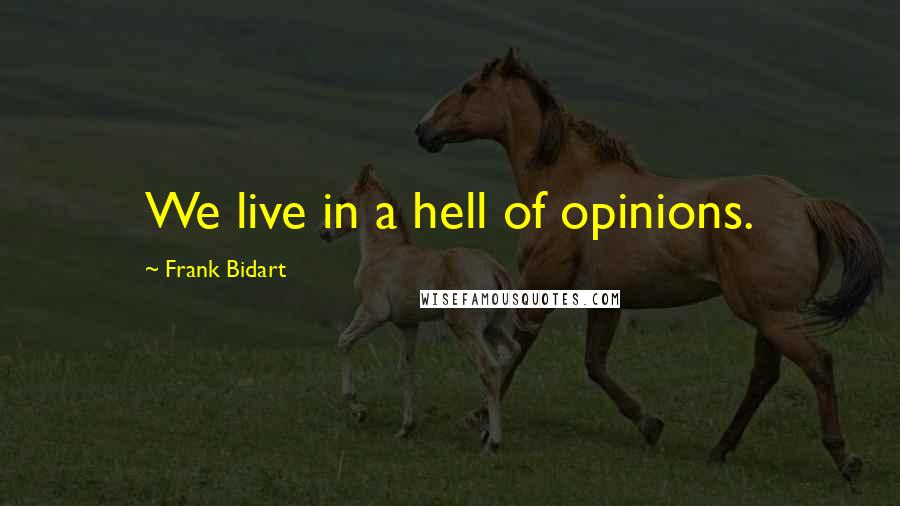 Frank Bidart Quotes: We live in a hell of opinions.