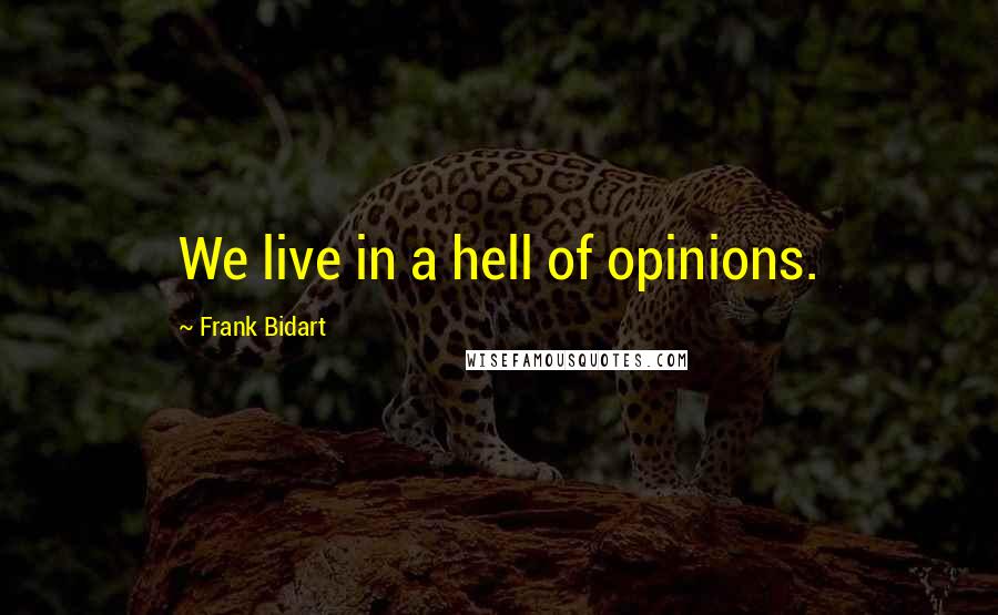 Frank Bidart Quotes: We live in a hell of opinions.