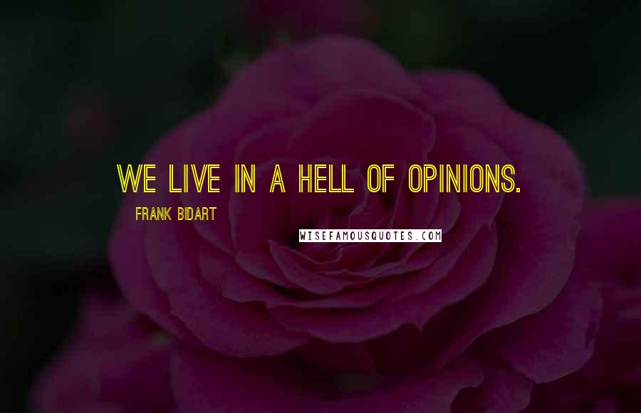 Frank Bidart Quotes: We live in a hell of opinions.