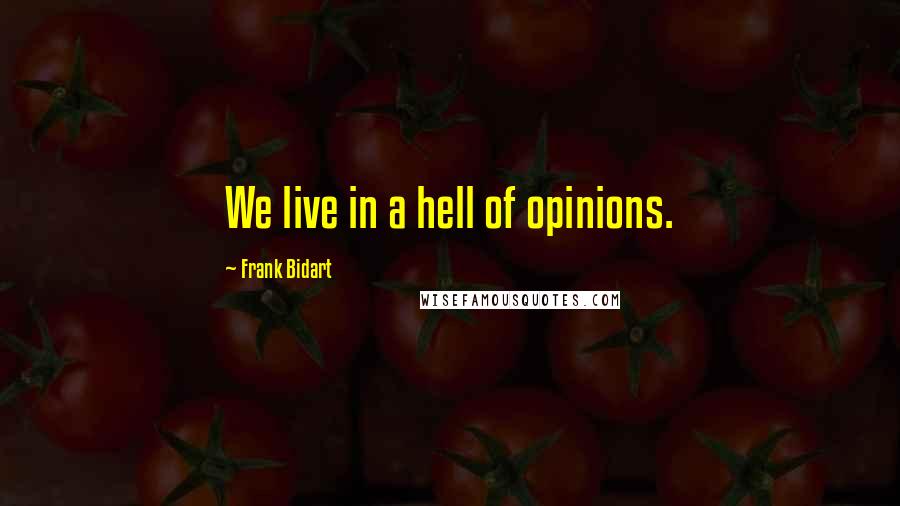 Frank Bidart Quotes: We live in a hell of opinions.