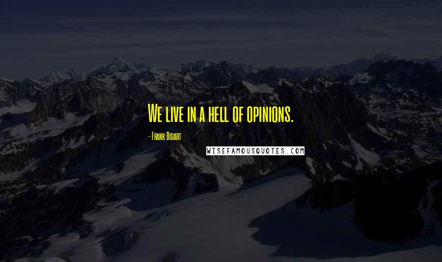 Frank Bidart Quotes: We live in a hell of opinions.