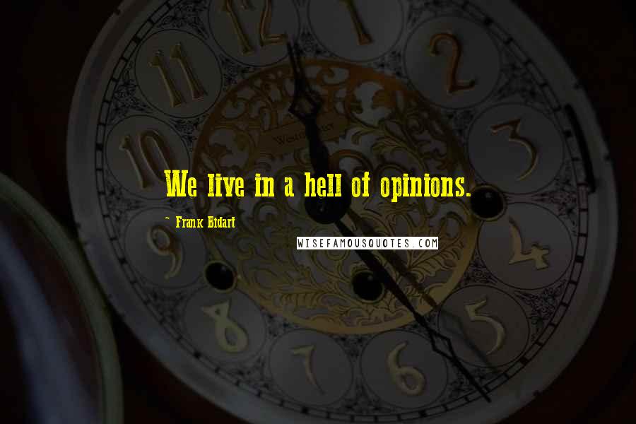 Frank Bidart Quotes: We live in a hell of opinions.