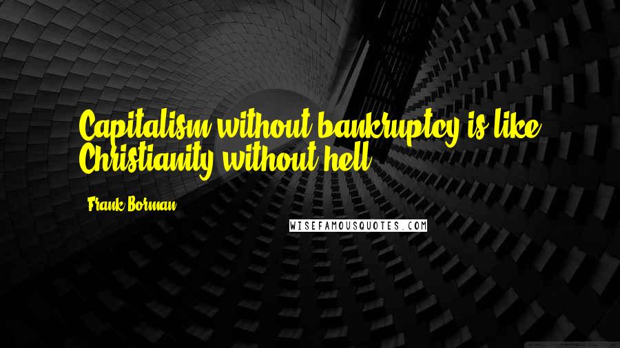 Frank Borman Quotes: Capitalism without bankruptcy is like Christianity without hell.