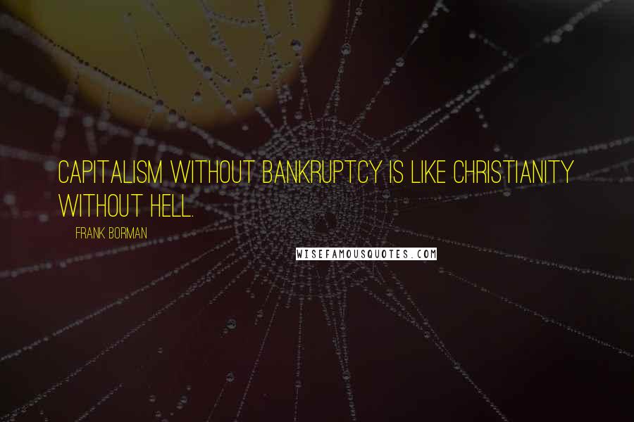 Frank Borman Quotes: Capitalism without bankruptcy is like Christianity without hell.