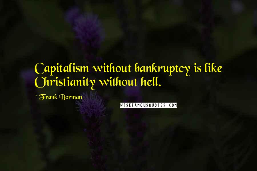 Frank Borman Quotes: Capitalism without bankruptcy is like Christianity without hell.