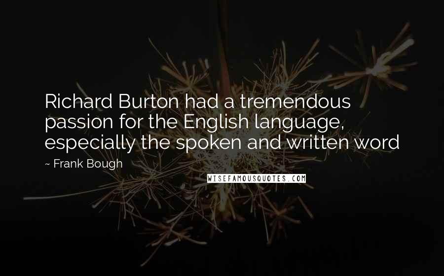 Frank Bough Quotes: Richard Burton had a tremendous passion for the English language, especially the spoken and written word