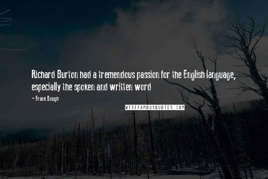 Frank Bough Quotes: Richard Burton had a tremendous passion for the English language, especially the spoken and written word