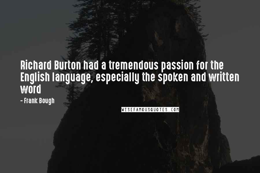 Frank Bough Quotes: Richard Burton had a tremendous passion for the English language, especially the spoken and written word