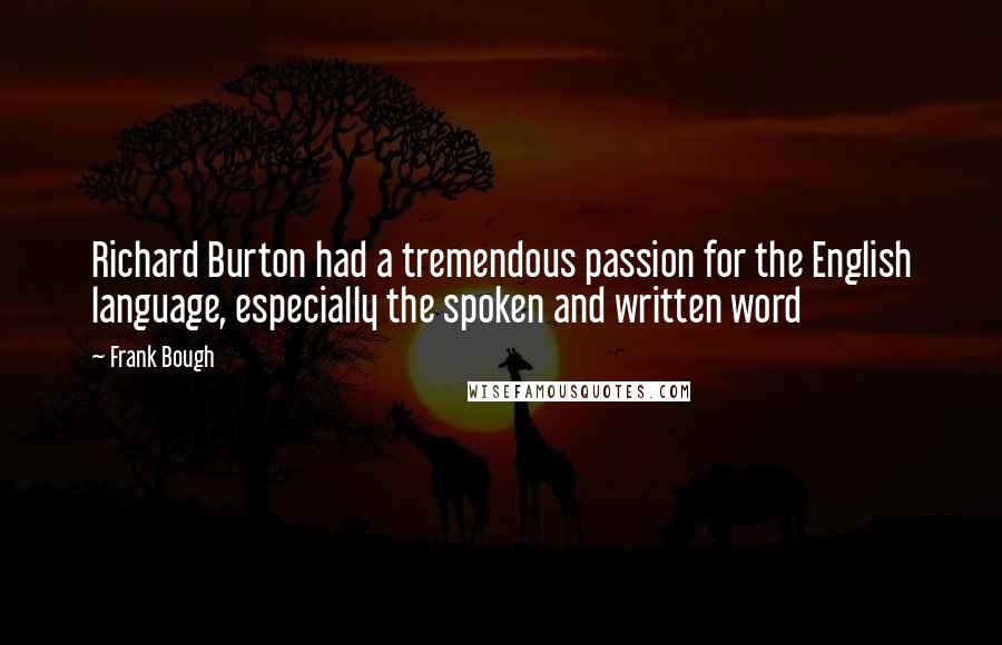 Frank Bough Quotes: Richard Burton had a tremendous passion for the English language, especially the spoken and written word
