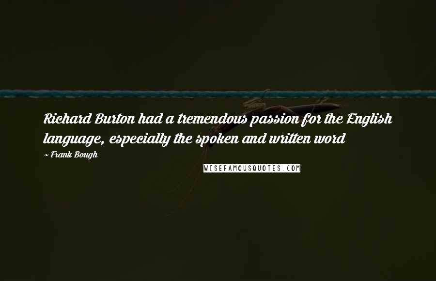 Frank Bough Quotes: Richard Burton had a tremendous passion for the English language, especially the spoken and written word