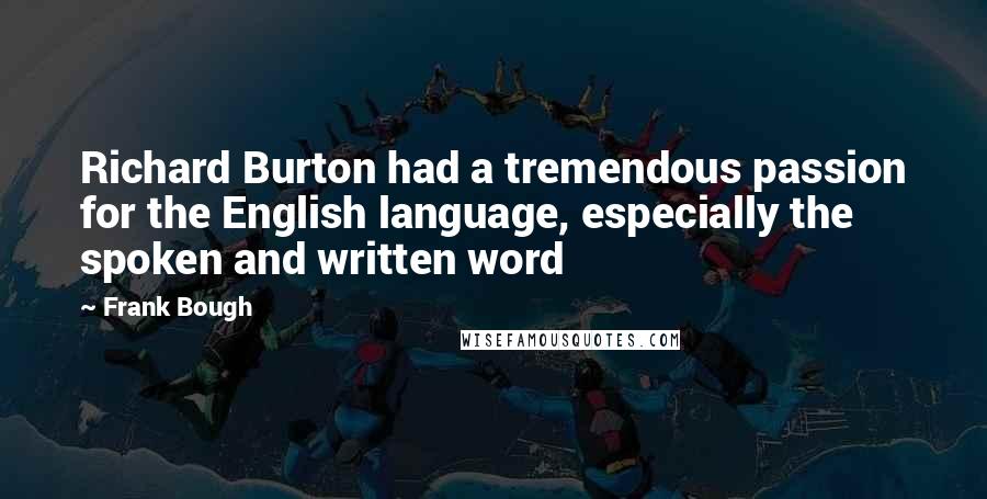 Frank Bough Quotes: Richard Burton had a tremendous passion for the English language, especially the spoken and written word