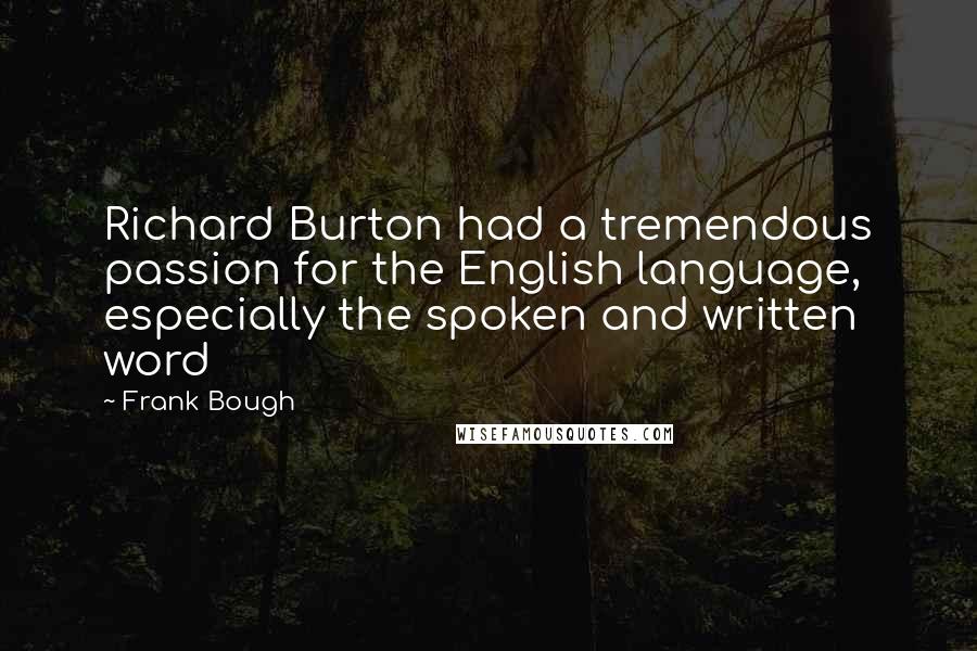 Frank Bough Quotes: Richard Burton had a tremendous passion for the English language, especially the spoken and written word
