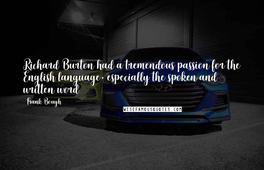 Frank Bough Quotes: Richard Burton had a tremendous passion for the English language, especially the spoken and written word