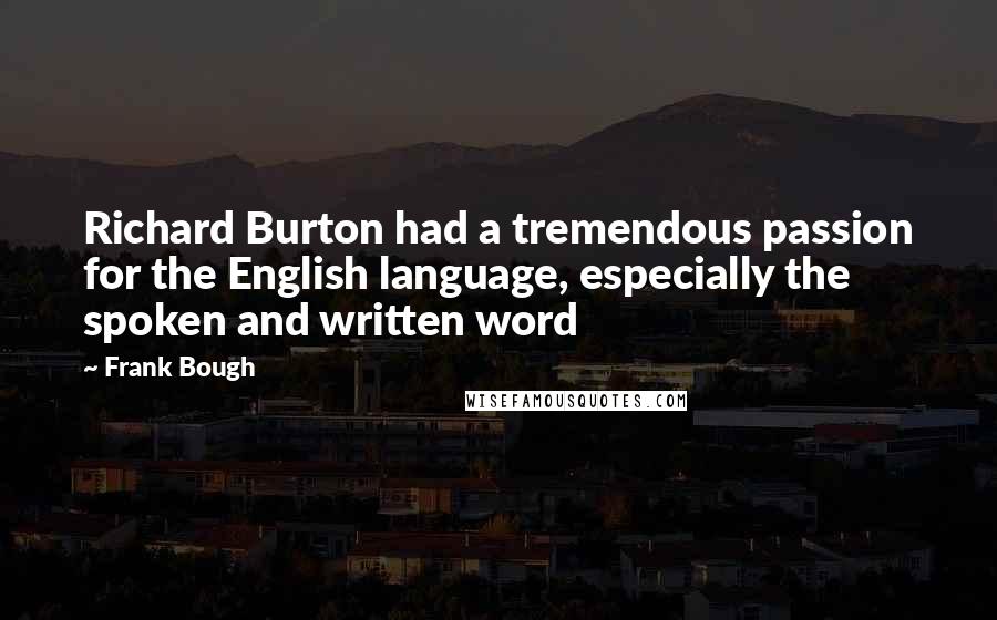 Frank Bough Quotes: Richard Burton had a tremendous passion for the English language, especially the spoken and written word