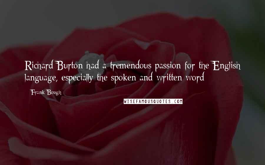 Frank Bough Quotes: Richard Burton had a tremendous passion for the English language, especially the spoken and written word