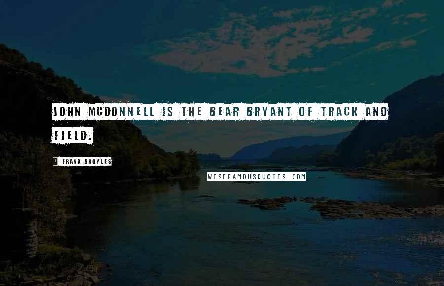 Frank Broyles Quotes: John McDonnell is the Bear Bryant of track and field.