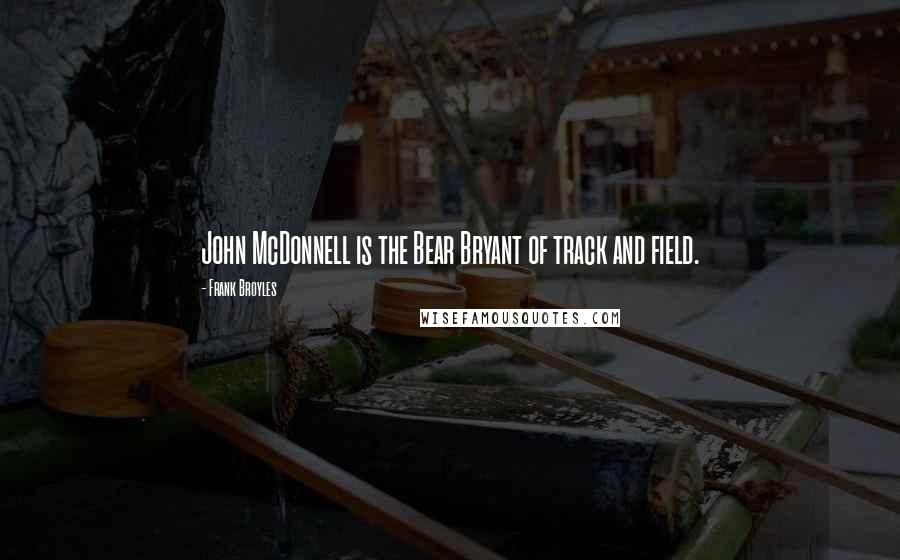 Frank Broyles Quotes: John McDonnell is the Bear Bryant of track and field.