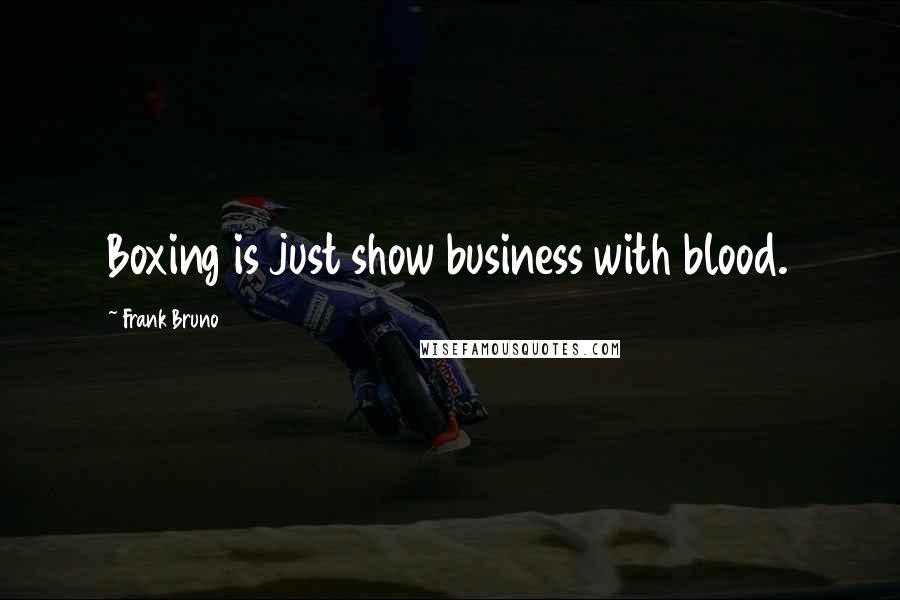 Frank Bruno Quotes: Boxing is just show business with blood.