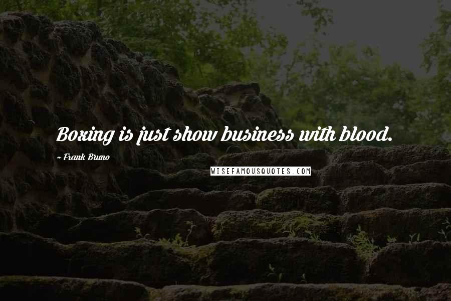 Frank Bruno Quotes: Boxing is just show business with blood.