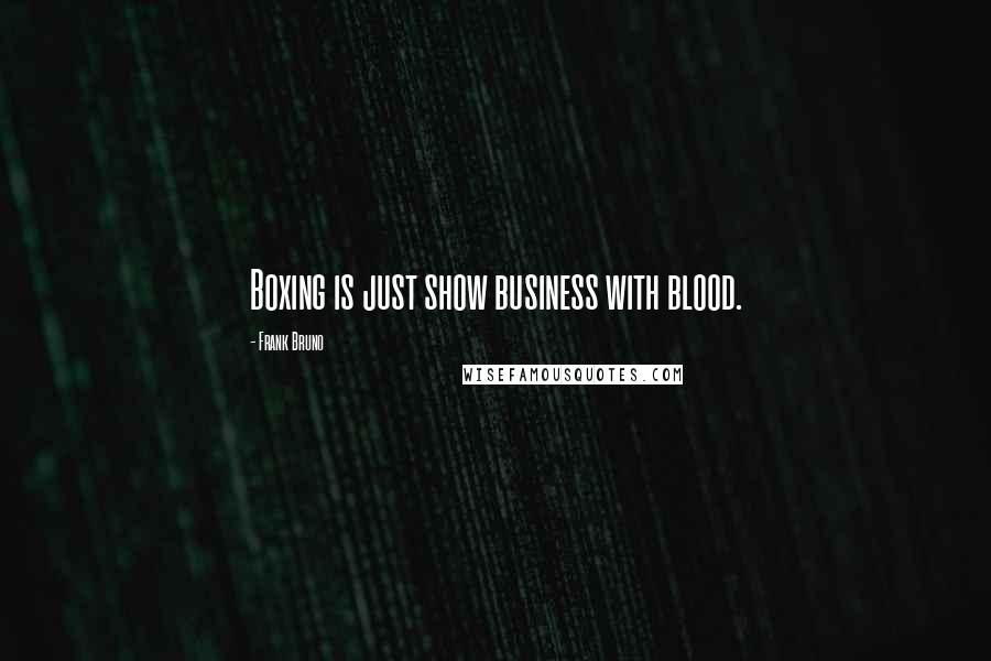 Frank Bruno Quotes: Boxing is just show business with blood.